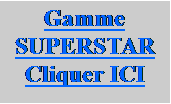 Zone de Texte: GammeSUPERSTARCliquer ICI